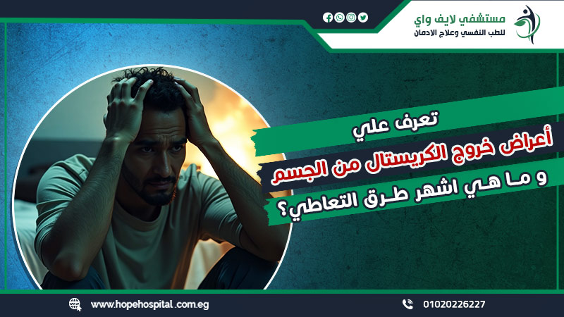 تعرف علي أعراض خروج الكريستال من الجسم وما هي اشهر طرق التعاطي؟