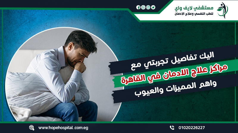 اليك تفاصيل تجربتي مع مراكز علاج الادمان في القاهرة واهم المميزات والعيوب